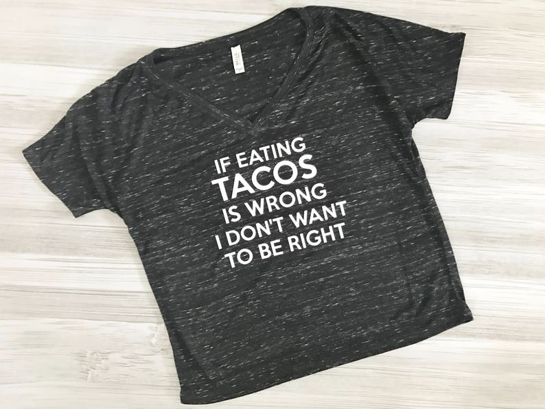 If Eating Tacos Is Wrong I Don't Want To Be Right 