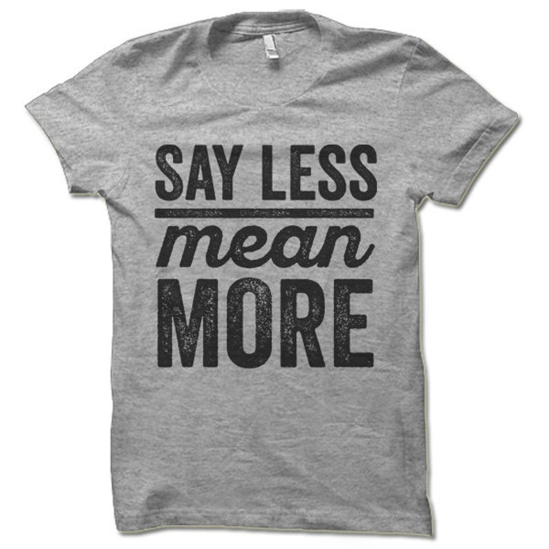 say-less-mean-more-t-shirt-shirts-with-sayings-cool-t-etsy