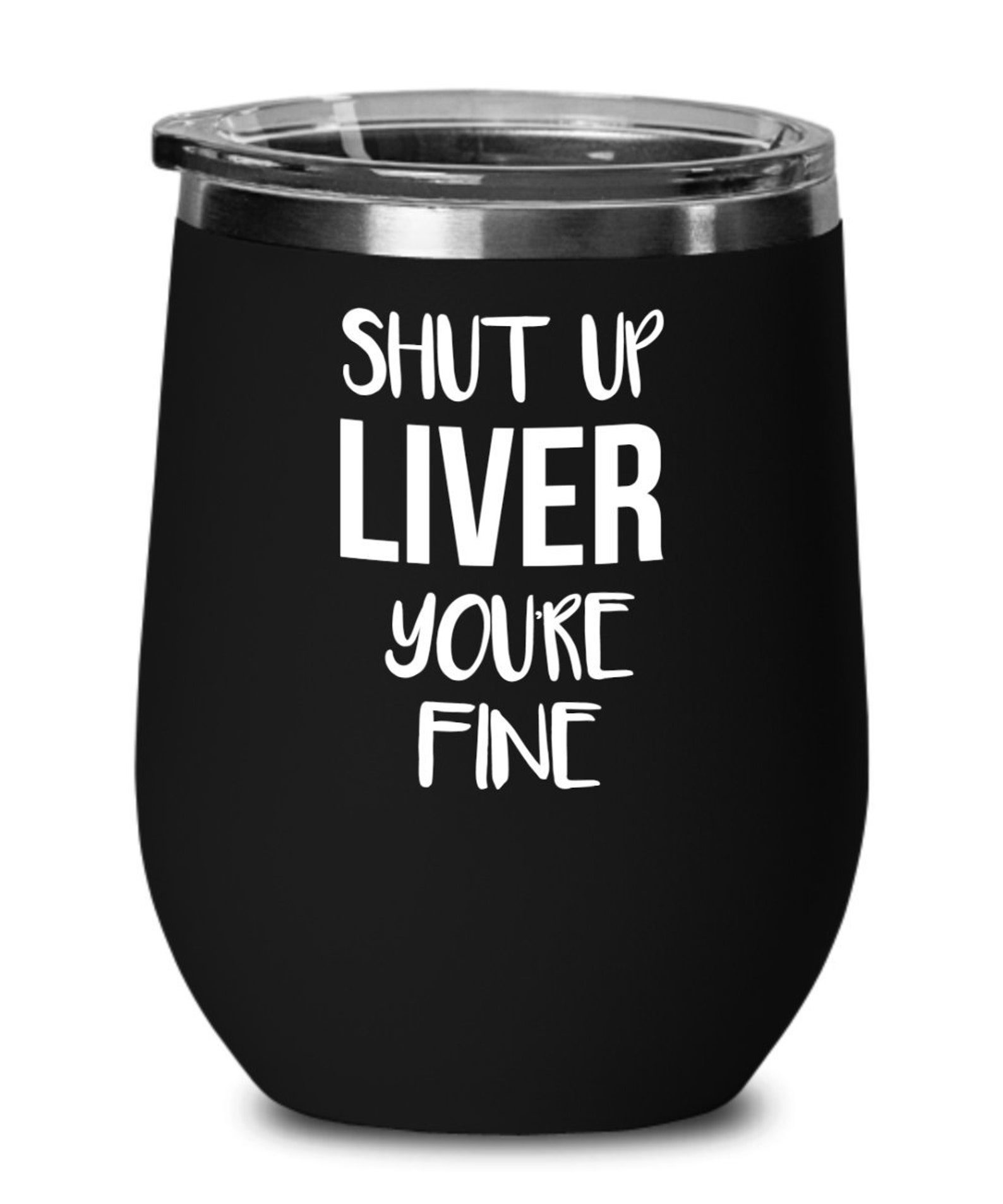 Shut Up Liver Youre Fine Funny Wine Glass Tumbler T Etsy 8619