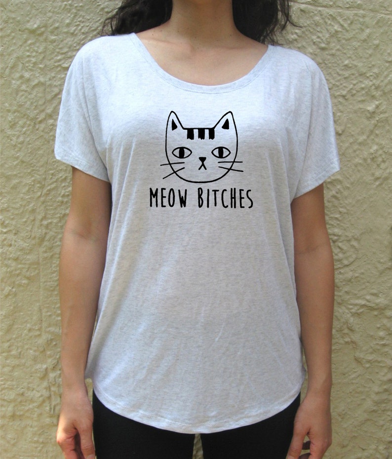 MEOW Bitches funny cat t-shirt loose top dolman tee kitty / | Etsy